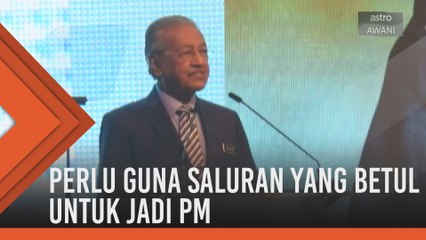 Perlu guna saluran yang betul untuk jadi PM