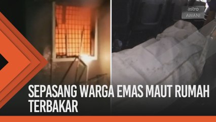 Sepasang warga emas maut rumah terbakar