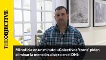 Mi noticia en un minuto: «Colectivos 'trans' piden eliminar la mención al sexo en el DNI»