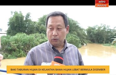 Baki taburan hujan di Kelantan bawa hujan lebat bermula Disember