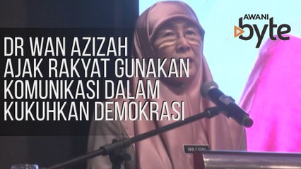 #AWANIByte: Dr Wan Azizah ajak rakyat gunakan komunikasi dalam kukuhkan demokrasi