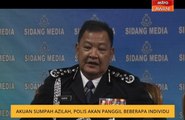 Akuan sumpah Azilah, polis akan panggil beberapa individu