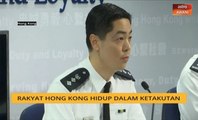 Rakyat Hong Kong hidup dalam keadaan ketakutan
