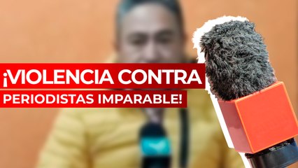 ¡Violencia contra periodistas imparable!