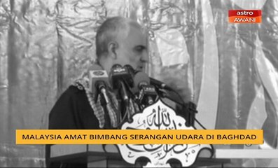 Malaysia amat bimbang serangan udara di Baghdad