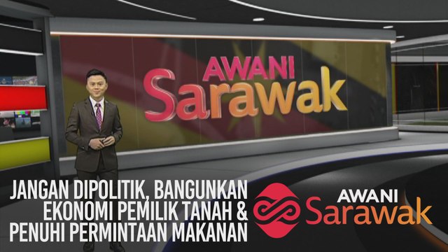 AWANI Sarawak [15/12/2019] - Jangan dipolitik, bangunkan ekonomi pemilik tanah & penuhi permintaan makanan