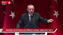 Erdoğan: Biz iktidara geldiğimizde normal ambulans yoktu