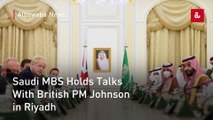 Saudi MBS Holds Talks With British PM Johnson in Riyadh