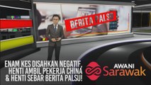 AWANI Sarawak [29/01/2020] - Enam kes disahkan negatif, henti ambil pekerja China & henti sebar berita palsu!