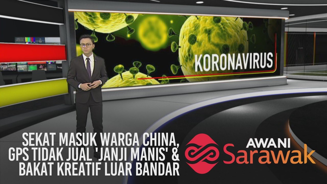 AWANI Sarawak [01/02/2020] - Sarawak sekat masuk warga China, GPS tidak jual 'janji manis' & mengasah bakat kreatif luar bandar