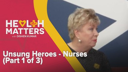 Health Matters: Unsung Heroes - Nurses (Part 1 of 3)