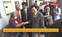 Keputusan permohonan gantung perbicaraan Paul Yong 3 Mac ini