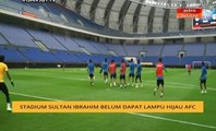 Stadium Sultan Ibrahim belum dapat lampu hijau AFC