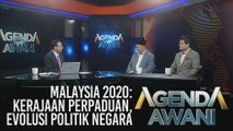 Agenda AWANI: Malaysia 2020 - Kerajaan perpaduan, evolusi politik negara