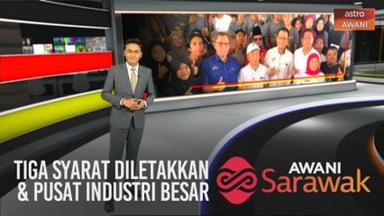 AWANI Sarawak [08/03/2020] - Tiga syarat diletakkan & pusat industri besar
