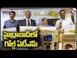 Gold ATMs To Be Set Up in Hyderabad, People Can Buy Gold From ATM Soon | V6 Teenmaar