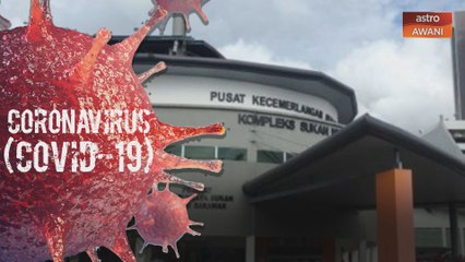 Saringan COVID-19 ditukar ke Kompleks Belia dan Sukan Negeri Sarawak