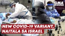 New COVID-19 variant, naitala sa Israel | GMA News Feed