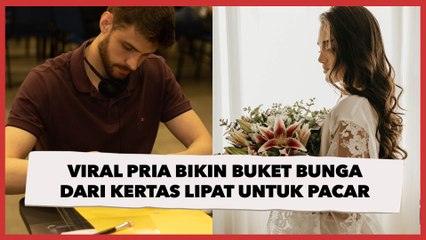 Tak Melulu Harus Mahal, Viral Pria Bikin Buket Bunga dari Kertas Lipat untuk Hadiah Pacar