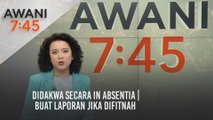 AWANI 7:45 [09/04/2021]: Didakwa secara in absentia | Buat laporan jika difitnah | Data terbaharu vaksin astrazeneca