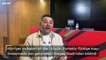 Hürriyet muhabiri Ali Naci Küçük, Portekiz-Türkiye maçı öncesindeki son gelişmeleri Dragao Stadı'ndan bildirdi