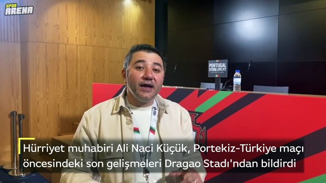 Hürriyet muhabiri Ali Naci Küçük, Portekiz-Türkiye maçı öncesindeki son gelişmeleri Dragao Stadı'ndan bildirdi