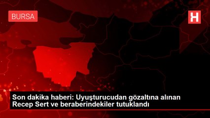 Son dakika haberi: Uyuşturucudan gözaltına alınan Recep Sert ve beraberindekiler tutuklandı