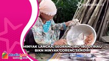 Minyak Langka, Seorang Ibu-ibu di Riau Bikn Minyak Goreng Sendiri