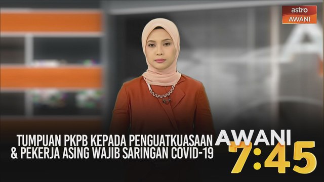 AWANI 7:45 [04/05/2020]: Tumpuan PKPB kepada penguatkuasaan & pekerja asing wajib saringan COVID-19