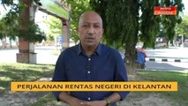Cerita Sebalik Berita: Perjalanan rentas negeri di Kelantan
