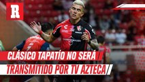 Atlas vs Chivas: Clásico Tapatío no será transmitido por TV Azteca