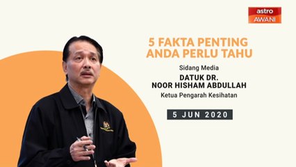 5 perkara penting dalam Sidang Media KKM - 05 Jun 2020