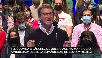 Feijóo avisa a Sánchez que no aceptará "ninguna ambigüedad" sobre la españolidad de Ceuta y Melilla