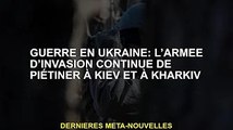 Guerre d'Ukraine : les troupes d'invasion continuent de piétiner Kiev et Kharkiv