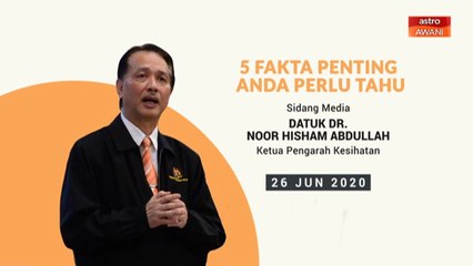5 perkara penting dalam Sidang Media KKM - 26 Jun 2020