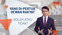 Singkir Yang Di-Pertua Dewan Rakyat....? Boleh atau tidak...?