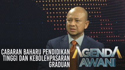 Agenda AWANI: Cabaran baharu Pendidikan Tinggi dan kebolehpasaran graduan