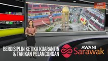 AWANI Sarawak [07/08/2020] - Berdisiplin ketika kuarantin | Kes import | Tarikan pelancongan