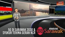 AWANI Sarawak [14/08/2020] - 5G di Sarawak 2030 | Syukur terima geran NCR | Pengecualian kuarantin bersyarat