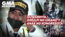 Guwardiya, ginulpi ng umano'y anak ng kongresista | GMA News Feed