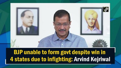 BJP unable to form govt despite win in 4 states due to infighting: Arvind Kejriwal