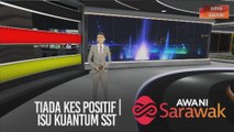 AWANI Sarawak [12/09/2020] - Tiada kes positif | Pembangunan strategik | Isu kuantum SST