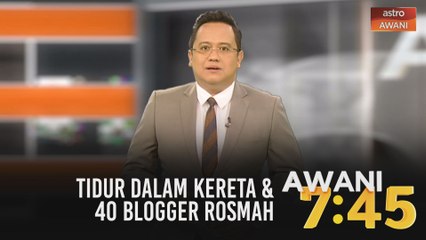 AWANI 7:45 [17/09/2020]: Tidur dalam kereta | 40 blogger Rosmah | Sejarah empat dinasti China
