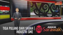 AWANI Sarawak [30/09/2020] - Tiga pulang dari Sabah | Industri SME | Potensi besar