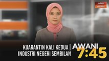AWANI 7:45 [05/10/2020]: Kuarantin kali kedua | Industri Negeri Sembilan | Di mana silapnya?