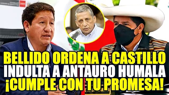 GUIDO BELLIDO PIDE A PEDRO CASTILLO CUMPLIR CON SU PALABRA DE INDULTAR A ANTAURO HUMALA