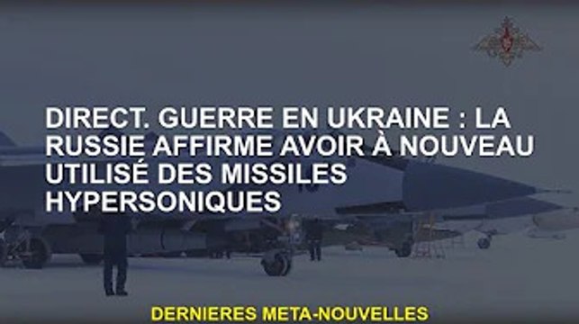 direct. Guerre d'Ukraine : la Russie affirme utiliser à nouveau des missiles hypersoniques