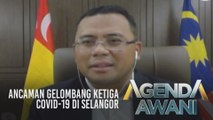Agenda AWANI: Ancaman gelombang ketiga COVID-19 di Selangor & strategi solusi pencemaran air