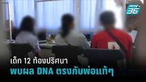 เด็ก 12 ท้องปริศนา พบผลตรวจ DNA ตรงกับพ่อแท้ๆ  | เที่ยงทันข่าว