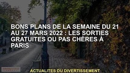 Bon conseil pour la semaine du 21 au 27 mars 2022 : Sorties gratuites ou pas chères à Paris